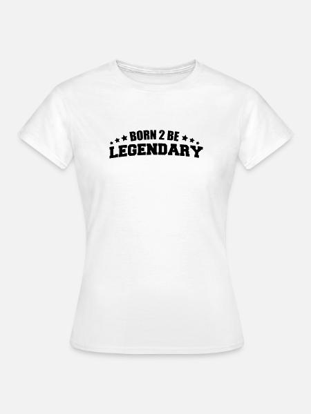 Born to be Legendary - Frauen T-Shirt - Weiß