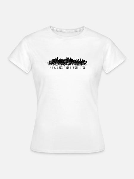 Ich wär jetzt gern in der Eifel - Frauen T-Shirt - Weiß