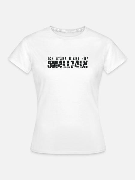 Ich stehe nicht auf Smalltalk. - Frauen T-Shirt - Weiß