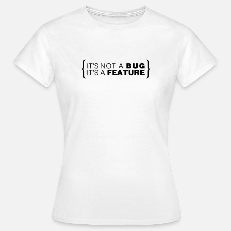 It's not a bug. It's a feature. - Frauen T-Shirt - Weiß