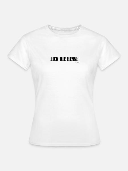 FICK DIE HENNE - Frauen T-Shirt - Weiß