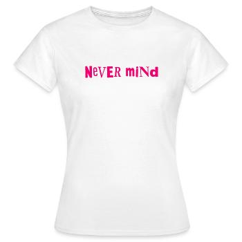 Never mind - Women's T-Shirt - white - Front - AI Model Female 172 dark (172cm)