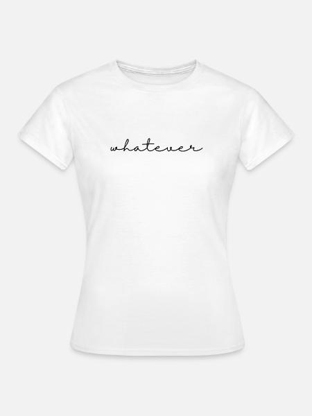 Whatever – Spruch, schlicht, cool u. selbstbewusst - Frauen T-Shirt - Weiß