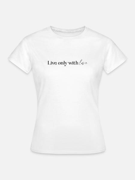 live only with love - Frauen T-Shirt - Weiß