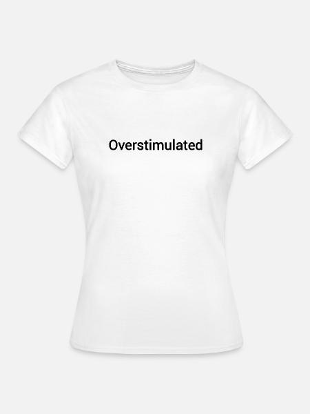 Überstimuliert - Frauen T-Shirt - Weiß