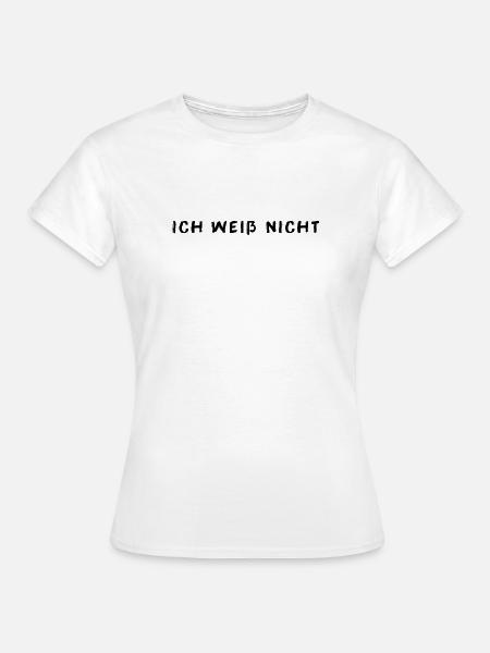 Ich weiß nicht - Frauen T-Shirt - Weiß