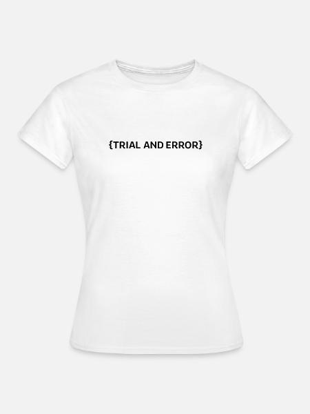 Trial an Error - Frauen T-Shirt - Weiß