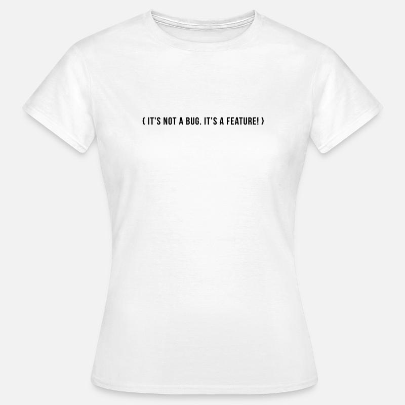 It's not a bug. It's a feature. - Frauen T-Shirt - Weiß