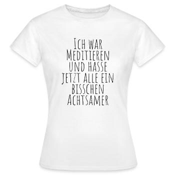 Ich war Meditieren und hasse jetzt alle Achtsamer - Frauen T-Shirt - Weiß - Vorne - AI Model Female 172 dark (172cm)