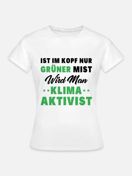 Ist Im Kopf Nur Grüner Mist Wird Man Klimaaktivist - Frauen T-Shirt - Weiß