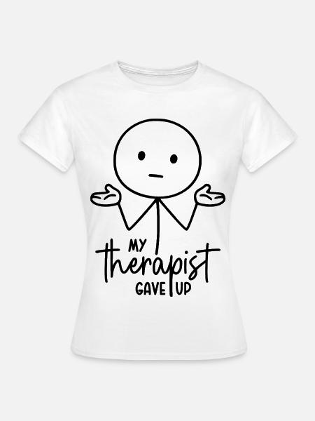My therapist gave up - Strichmännchen Achselzucken - Frauen T-Shirt - Weiß