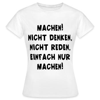 Machen Nicht Denken Nicht Reden Einfach Nur Machen - Frauen T-Shirt - Weiß - Vorne - AI Model Female 172 dark (172cm)