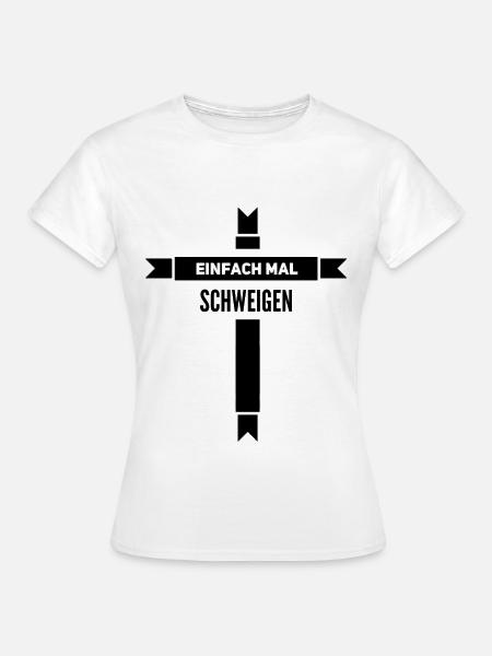 Einfach mal schweigen - Frauen T-Shirt - Weiß