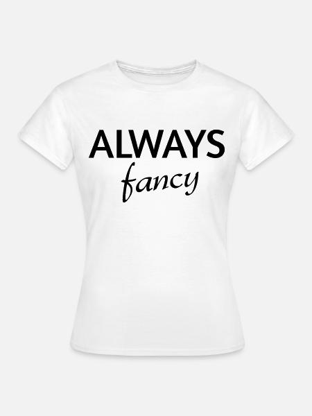 Always fancy - Frauen T-Shirt - Weiß
