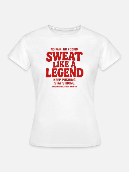 Schwitzen wie eine Legende - Frauen T-Shirt - Weiß