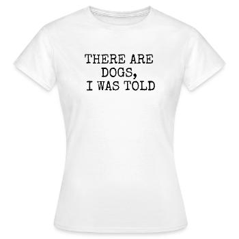 THERE ARE DOGS I WAS TOLD - T-Shirt - Frauen T-Shirt - Weiß - Vorne - AI Model Female 172 dark (172cm)