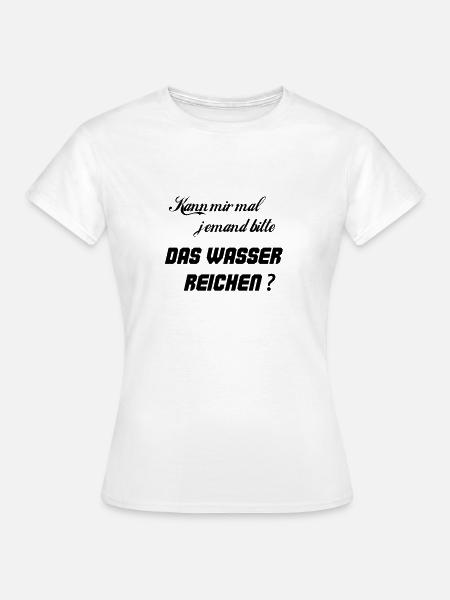 Kann mir mal jemand bitte das Wasser reichen? - Frauen T-Shirt - Weiß