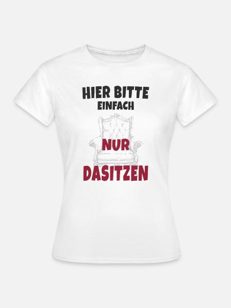 Hier bitte einfach nur dasitzen - Frauen T-Shirt - Weiß