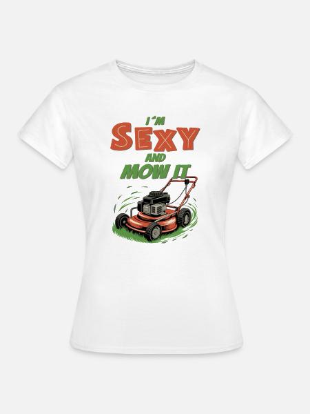I’m Sexy and Mow It - Frauen T-Shirt - Weiß