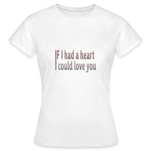 if i had a heart i could love you - Women's T-Shirt