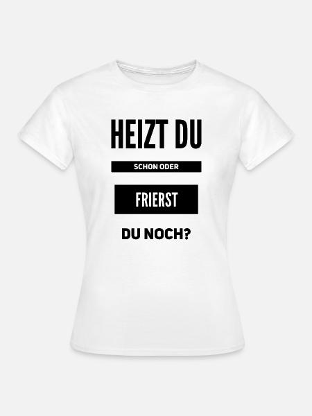 Heizen Spruch - Frauen T-Shirt - Weiß