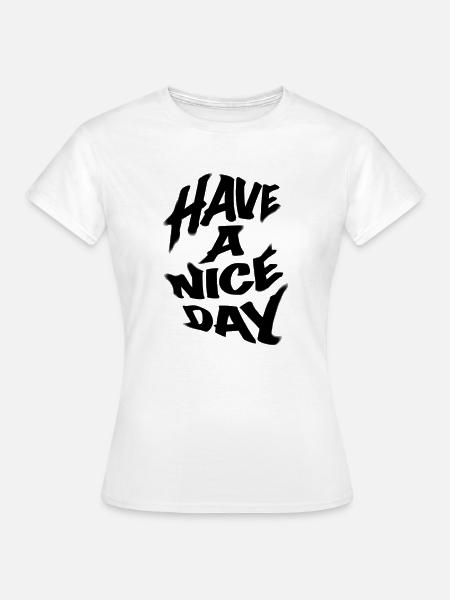 HAVE A NICE DAY - Frauen T-Shirt - Weiß