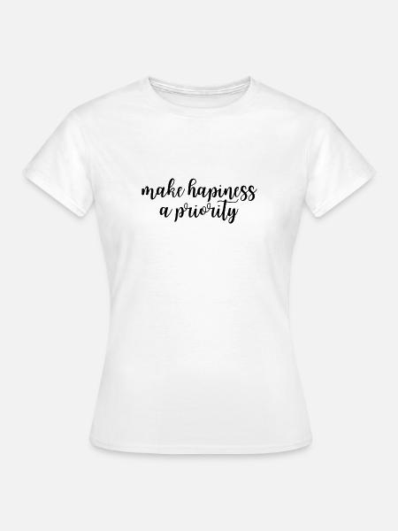 Make hapiness a priority - Frauen T-Shirt - Weiß