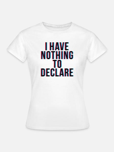 I have nothing to declare - Frauen T-Shirt - Weiß