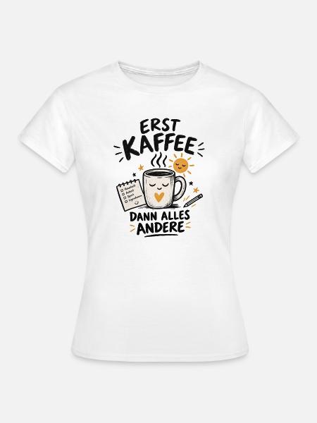 Erst Kaffee - Frauen T-Shirt - Weiß