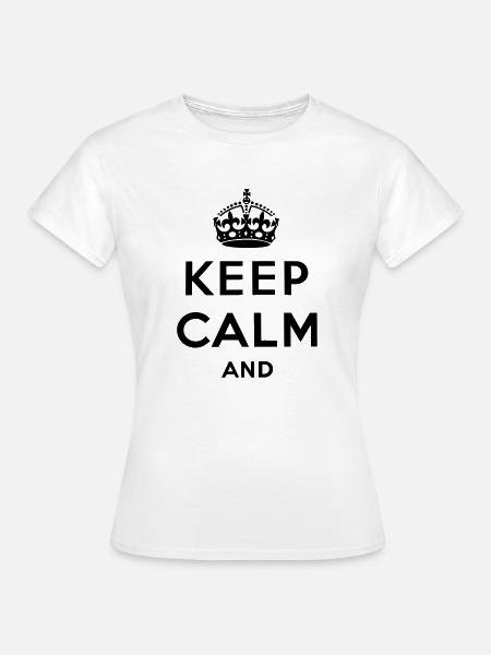 Keep calm and ... - Frauen T-Shirt - Weiß