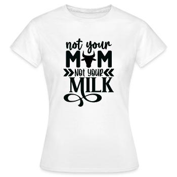 Not Your Mom Not Your Milk - Women's T-Shirt - white - Front - AI Model Female 172 dark (172cm)
