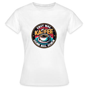 Erst mal Kaffee - dann mal sehen Kaffeemotiv - Frauen T-Shirt - Weiß - Vorne - AI Model Female 172 dark (172cm)