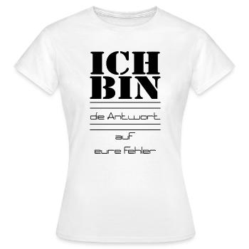 ICH BIN die Antwort auf eure Fehler - Frauen T-Shirt - Weiß - Vorne - AI Model Female 172 dark (172cm)