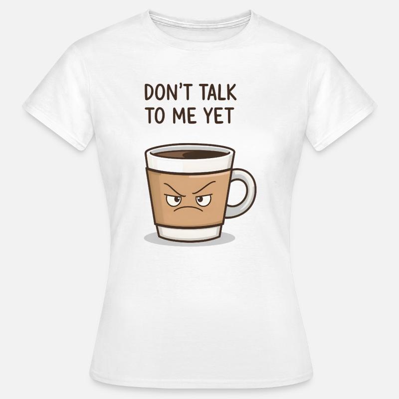Grumpy Coffee Cup – Don’t Talk to Me Yet - Women's T-Shirt - white