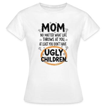 Mama: Zumindest Hast Du Keine Hässlichen Kinder - Frauen T-Shirt - Weiß - Vorne - AI Model Female 172 dark (172cm)