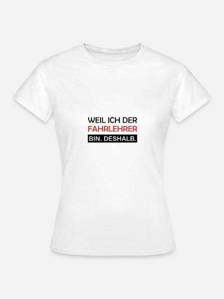 Weil ich der Fahrlehrer bin Deshalb Lustig Spruch - Frauen T-Shirt - Weiß