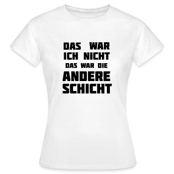 Das war ich nicht. Das war die andere Schicht! - Frauen T-Shirt - Weiß - Vorne - AI Model Female 172 dark (172cm)