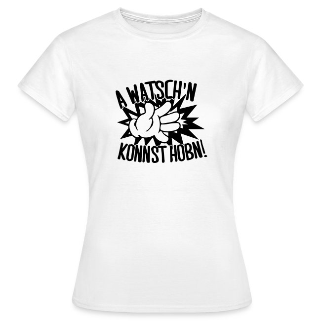 A Watschn konnst hobn - Frauen T-Shirt