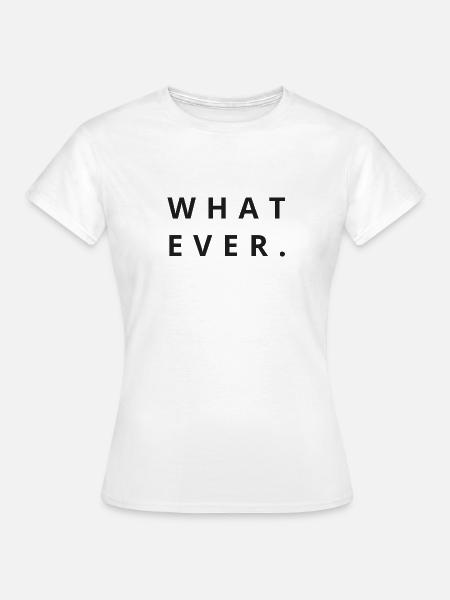 What ever - Frauen T-Shirt - Weiß