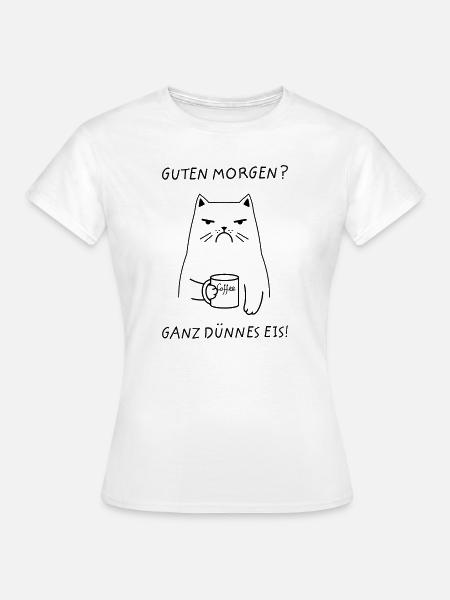 Guten Morgen? Ganz Dünnes Eis. Katze Kaffee - Frauen T-Shirt - Weiß
