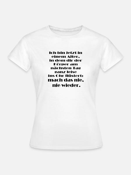 Ich bin jetzt in einem Alter in dem dir der Körper - Frauen T-Shirt - Weiß