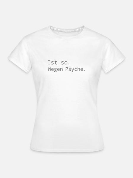 Wegen Psyche - Frauen T-Shirt - Weiß