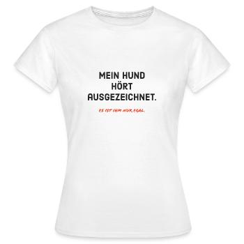 Mein Hund hört ausgezeichnet. Es ist ihm nur egal. - Frauen T-Shirt - Weiß - Vorne - AI Model Female 172 dark (172cm)