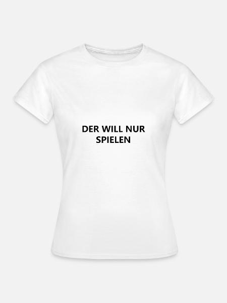 Der will nur spielen - Frauen T-Shirt - Weiß