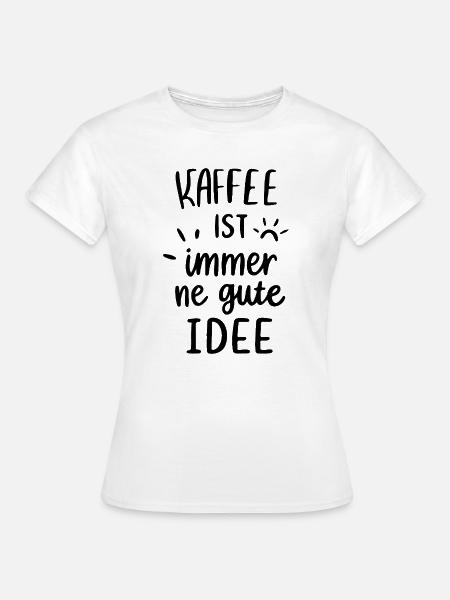 Kaffee ist immer gute Idee - Frauen T-Shirt - Weiß