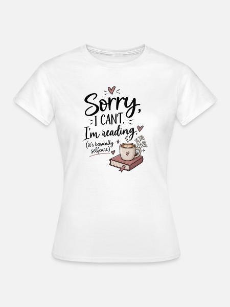 Sorry, I Can't. I'm Reading. - Frauen T-Shirt - Weiß
