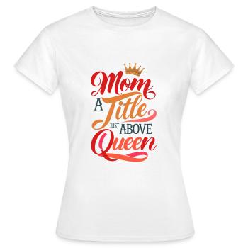 MAM ein Titel knapp über der Königin - Frauen T-Shirt - Weiß - Vorne - AI Model Female 172 dark (172cm)