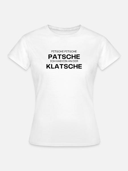 Pitsche Patsche Klatsche - Frauen T-Shirt - Weiß