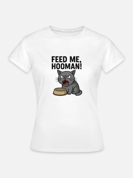 Füttere mich, HOOMAN! - Frauen T-Shirt - Weiß