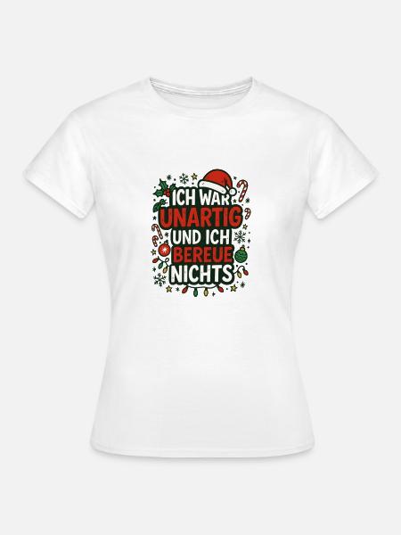 Unartig und ich bereue nichts – Weihnachtsspruch - Frauen T-Shirt - Weiß
